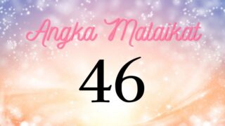 Makna Angka Malaikat 46 | Anugerah dari Malaikat akan Menghapus Kekhawatiranmu